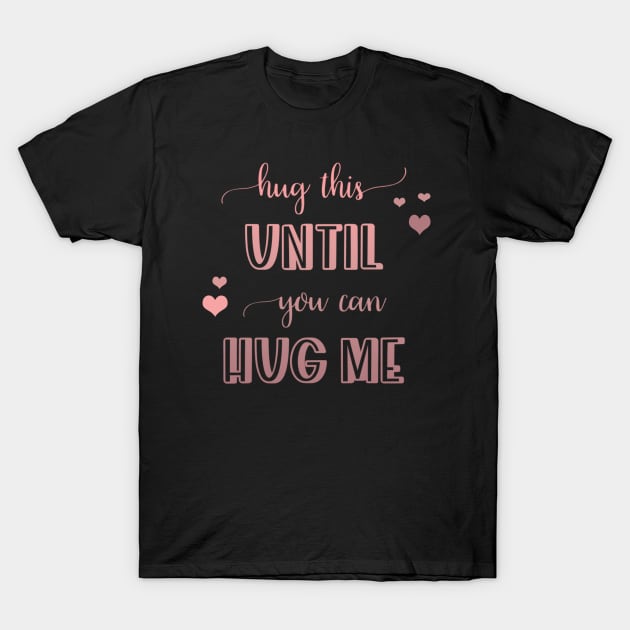 Hug this pillow until you can hug me T-Shirt by BoogieCreates